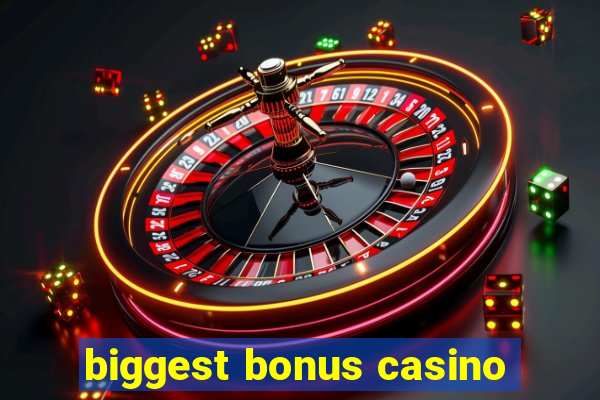 biggest bonus casino