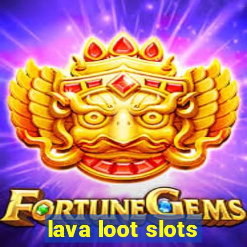 lava loot slots