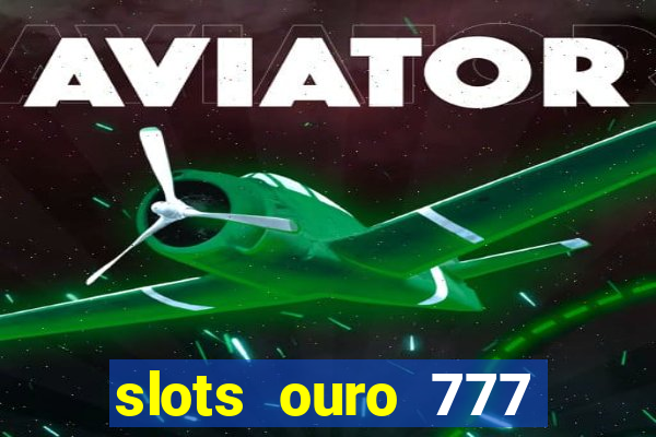 slots ouro 777 play store