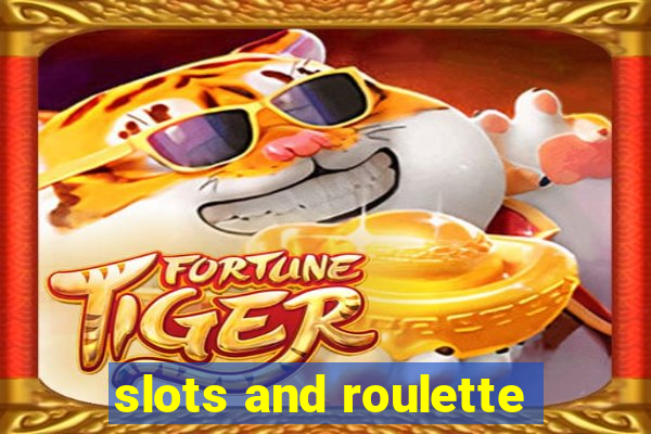 slots and roulette