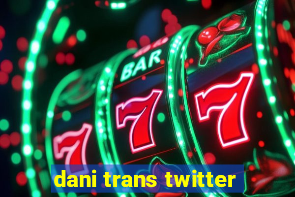 dani trans twitter