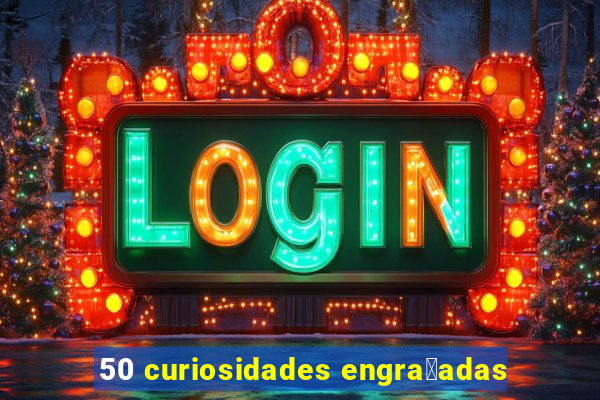 50 curiosidades engra莽adas