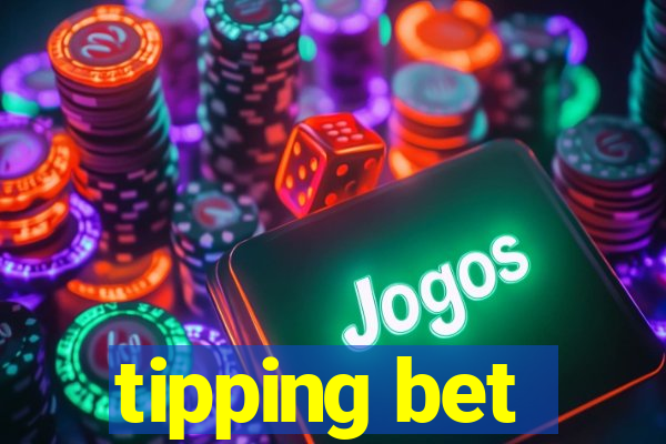 tipping bet