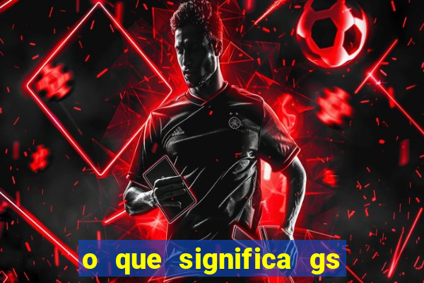 o que significa gs no futebol