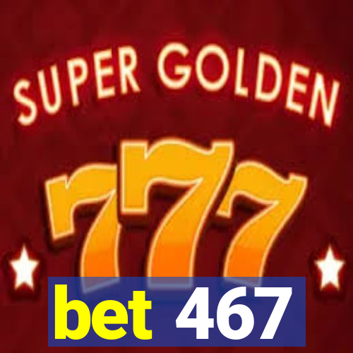 bet 467