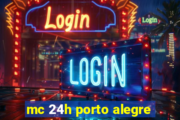 mc 24h porto alegre