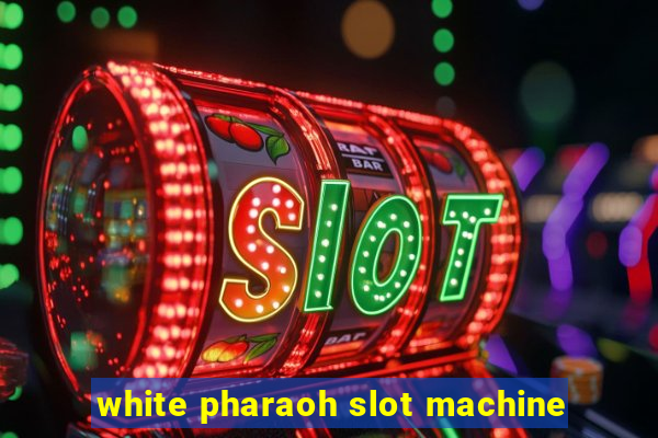 white pharaoh slot machine