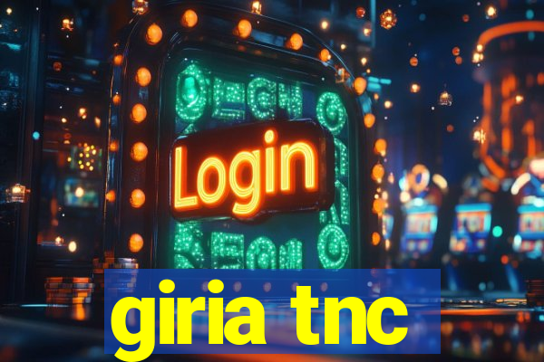 giria tnc