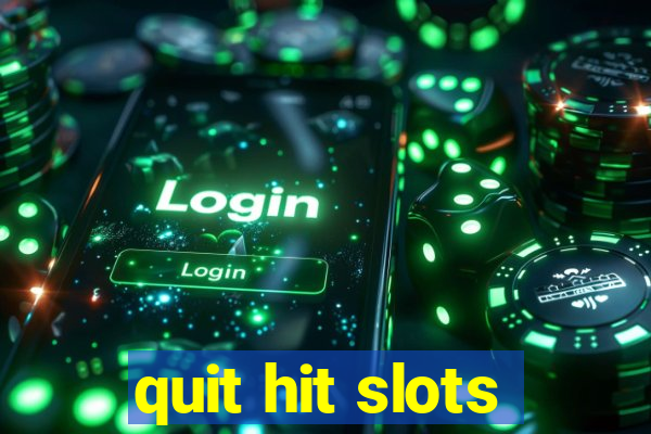 quit hit slots