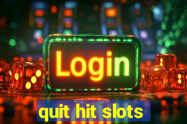 quit hit slots