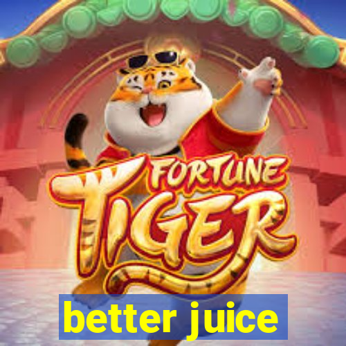 better juice