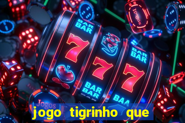 jogo tigrinho que da bonus no cadastro