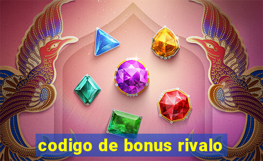 codigo de bonus rivalo