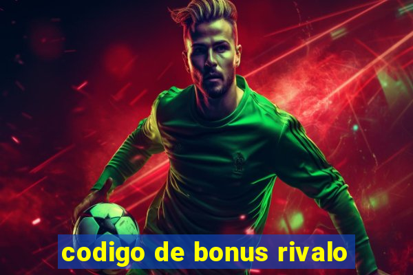 codigo de bonus rivalo