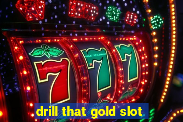 drill that gold slot