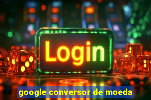 google conversor de moeda