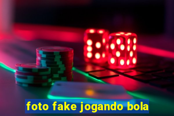 foto fake jogando bola