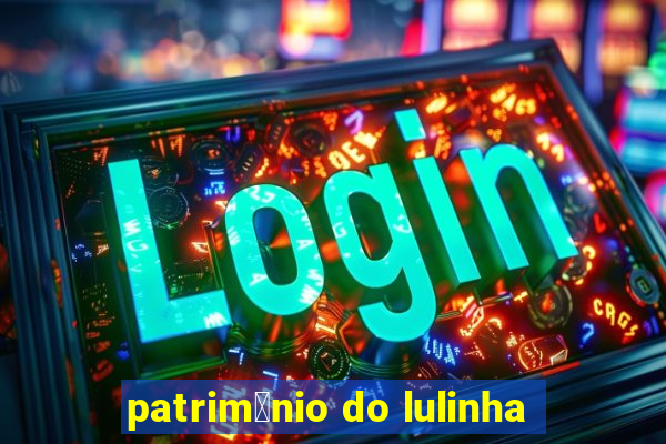 patrim么nio do lulinha