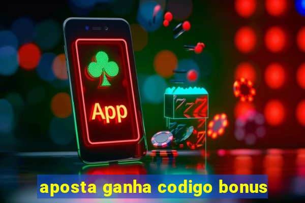 aposta ganha codigo bonus