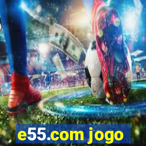 e55.com jogo