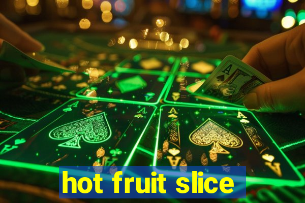 hot fruit slice