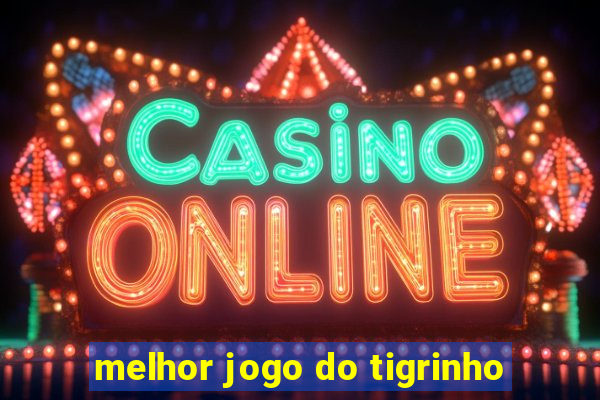 melhor jogo do tigrinho