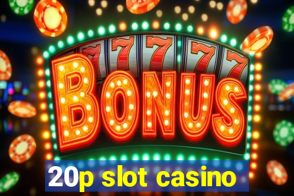 20p slot casino