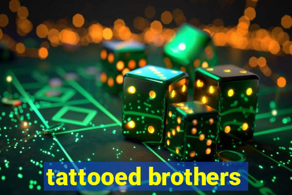 tattooed brothers