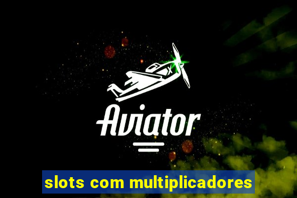 slots com multiplicadores