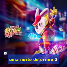 uma noite de crime 3