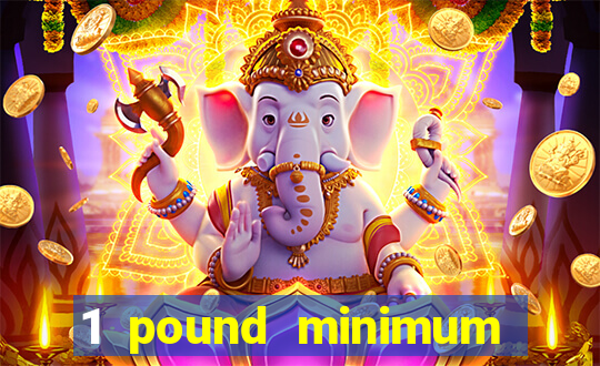 1 pound minimum deposit casino