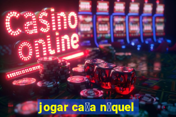 jogar ca莽a n铆quel