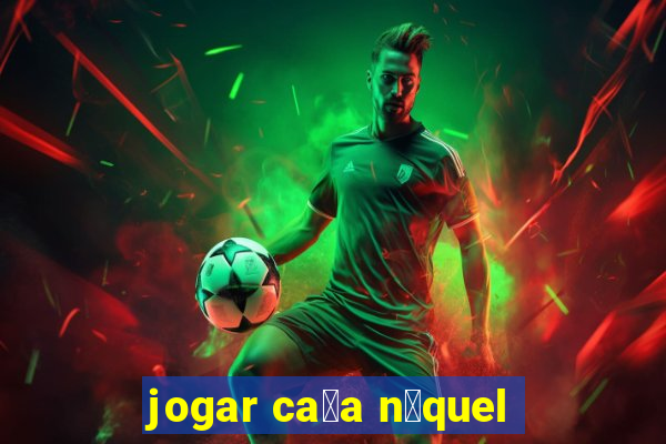 jogar ca莽a n铆quel