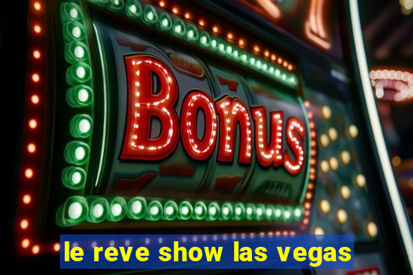 le reve show las vegas