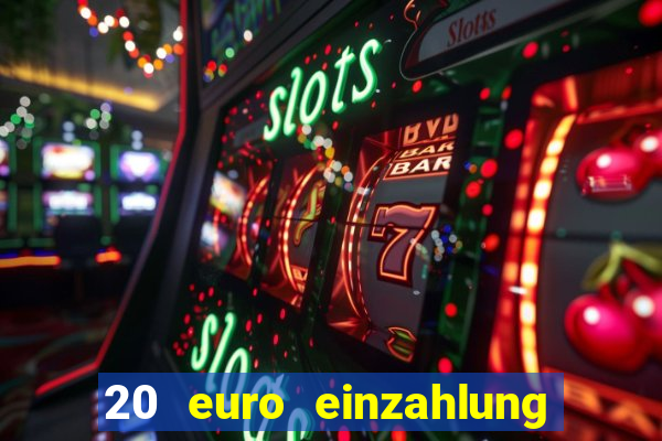 20 euro einzahlung casino bonus