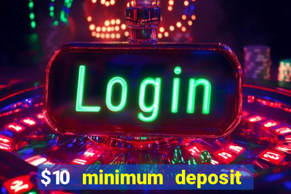 $10 minimum deposit online casino