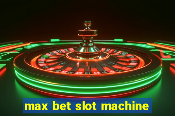 max bet slot machine