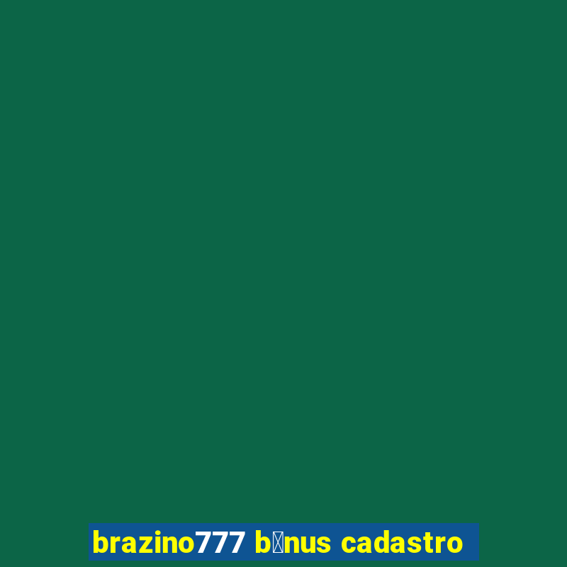 brazino777 b么nus cadastro