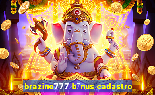 brazino777 b么nus cadastro