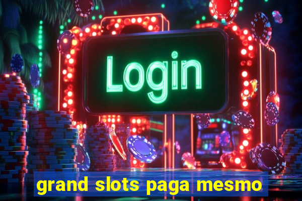 grand slots paga mesmo