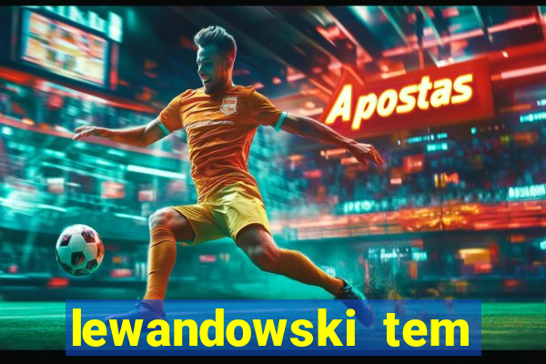 lewandowski tem quantos anos