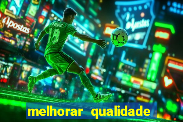 melhorar qualidade da foto