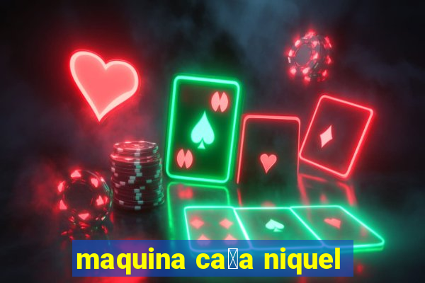 maquina ca莽a niquel