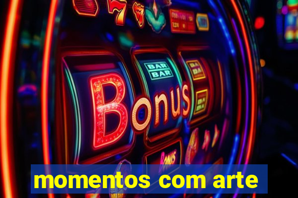 momentos com arte