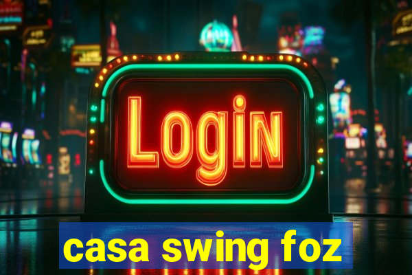 casa swing foz