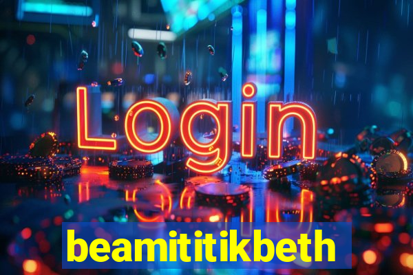 beamititikbeth