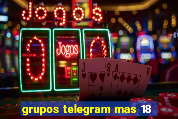 grupos telegram mas 18