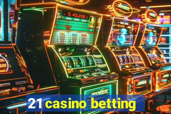 21 casino betting