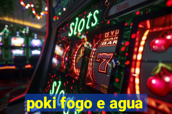 poki fogo e agua