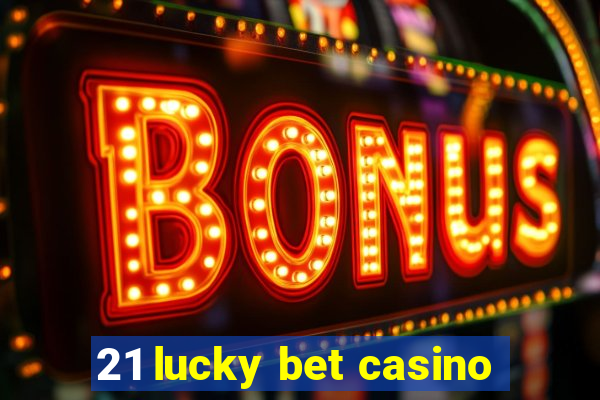 21 lucky bet casino